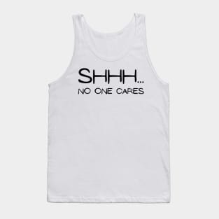 SHHH.... NO ONE CARES Tank Top